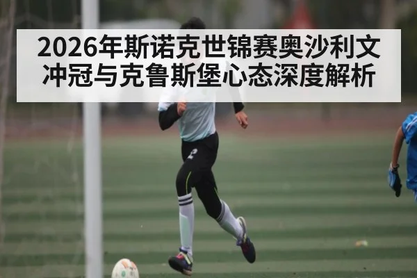 2026年斯诺克世锦赛奥沙利文冲冠与克鲁斯堡心态深度解析